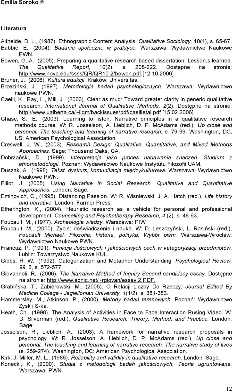 pdf.[12.10.2006] Bruner, J., (2006). Kultura edukcji. Kraków: Universitas. Brzeziński, J., (1997). Metodologia badań psychologicznych. Warszawa: Wydawnictwo naukowe PWN. Caelli, K., Ray, L., Mill, J.