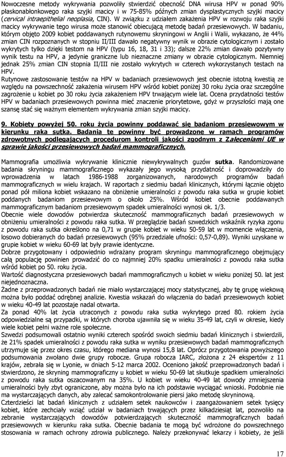 W badaniu, którym objęto 2009 kobiet poddawanych rutynowemu skryningowi w Anglii i Walii, wykazano, Ŝe 44% zmian CIN rozpoznanych w stopniu II/III dawało negatywny wynik w obrazie cytologicznym i