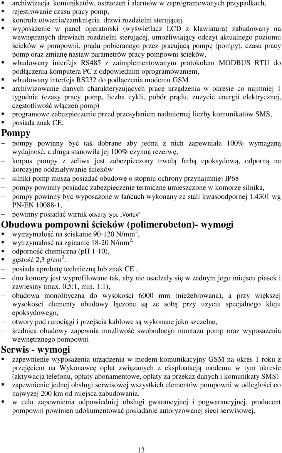przez pracującą pompę (pompy), czasu pracy pomp oraz zmianę nastaw parametrów pracy pompowni ścieków, wbudowany interfejs RS485 z zaimplementowanym protokołem MODBUS RTU do podłączenia komputera PC z