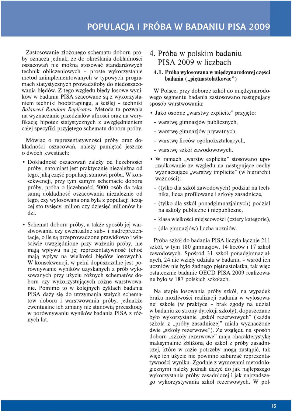 Z tego względu błędy losowe wyników w badaniu PISA szacowane są z wykorzystaniem techniki bootstrapingu, a ściślej techniki Balanced Random Replicates.