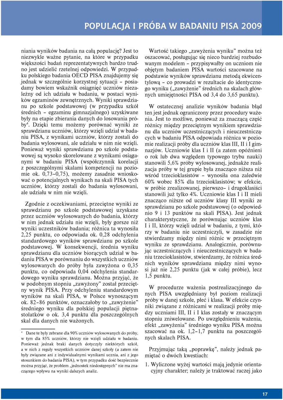 W przypadku polskiego badania OECD PISA znajdujemy się jednak w szczególnie korzystnej sytuacji posiadamy bowiem wskaźnik osiągnięć uczniów niezależny od ich udziału w badaniu, w postaci wyników