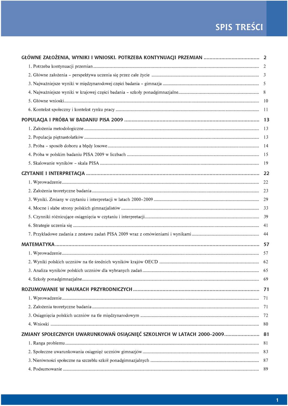 Kontekst społeczny i kontekst rynku pracy... 11 POPULACJA I PRÓBA W BADANIU PISA 2009... 13 1. Założenia metodologiczne... 13 2. Populacja piętnastolatków... 13 3. Próba sposób doboru a błędy losowe.