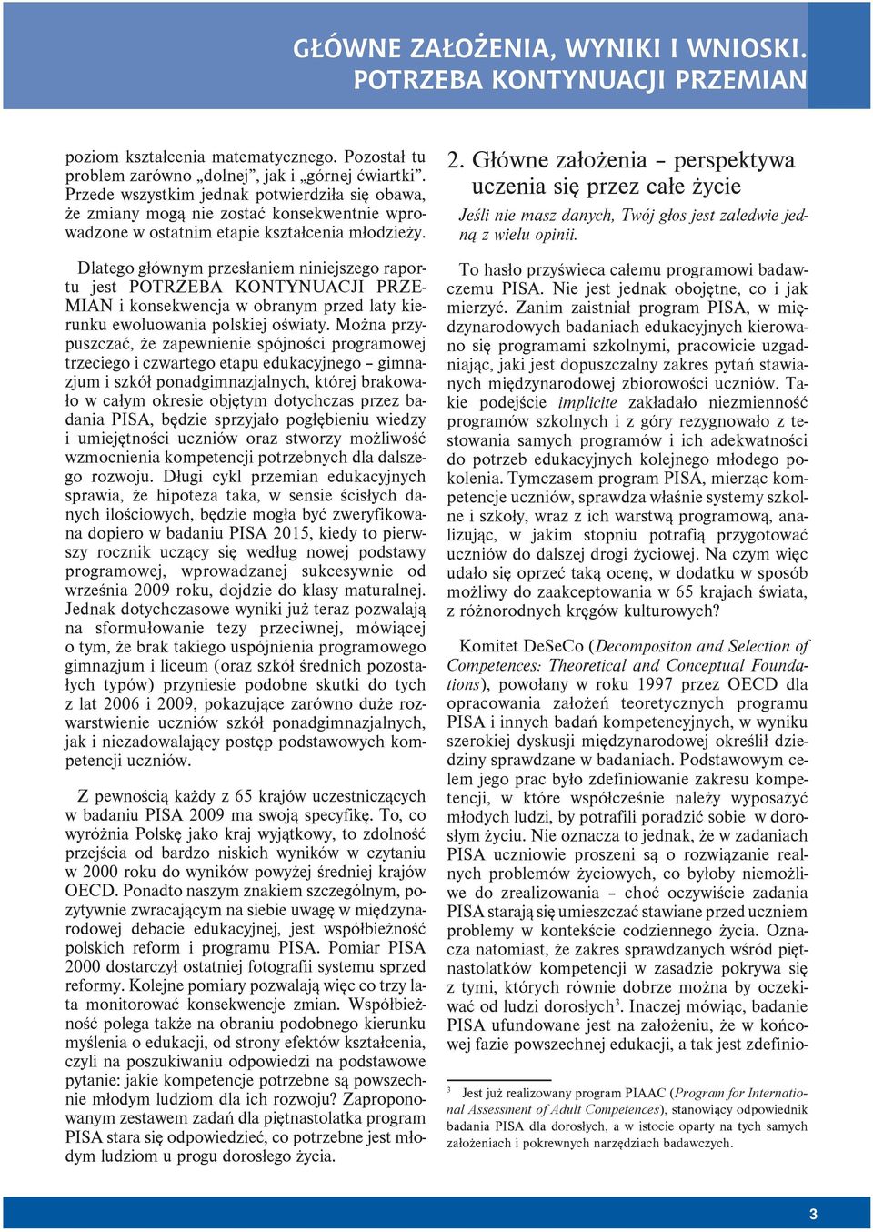 Dlatego głównym przesłaniem niniejszego raportu jest POTRZEBA KONTYNUACJI PRZE- MIAN i konsekwencja w obranym przed laty kierunku ewoluowania polskiej oświaty.