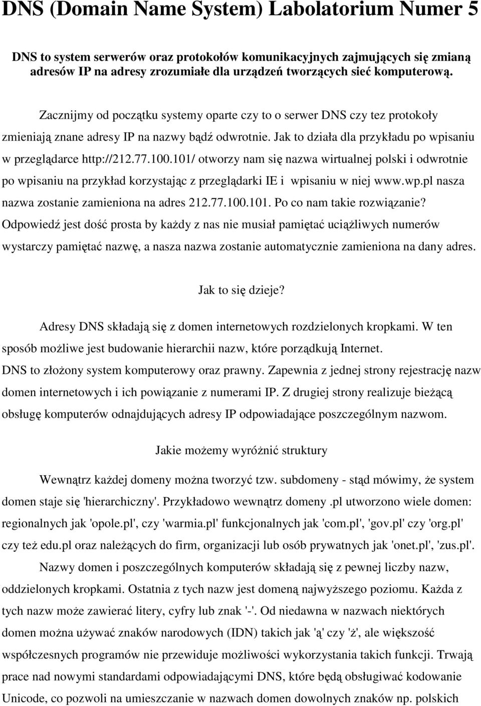 101/ otworzy nam się nazwa wirtualnej polski i odwrotnie po wpisaniu na przykład korzystając z przeglądarki IE i wpisaniu w niej www.wp.pl nasza nazwa zostanie zamieniona na adres 212.77.100.101. Po co nam takie rozwiązanie?