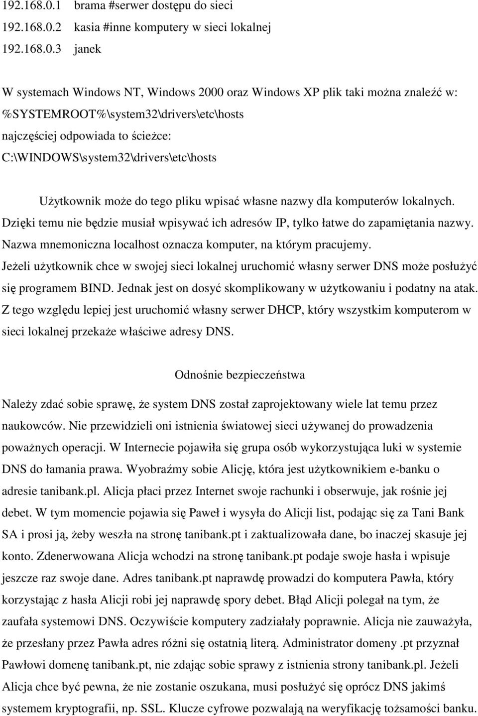 %SYSTEMROOT%\system32\drivers\etc\hosts najczęściej odpowiada to ścieŝce: C:\WINDOWS\system32\drivers\etc\hosts UŜytkownik moŝe do tego pliku wpisać własne nazwy dla komputerów lokalnych.