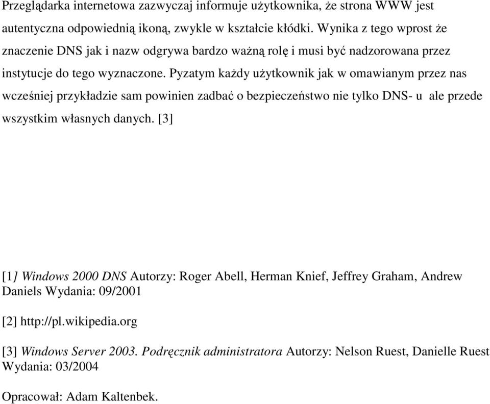 Pyzatym kaŝdy uŝytkownik jak w omawianym przez nas wcześniej przykładzie sam powinien zadbać o bezpieczeństwo nie tylko DNS- u ale przede wszystkim własnych danych.
