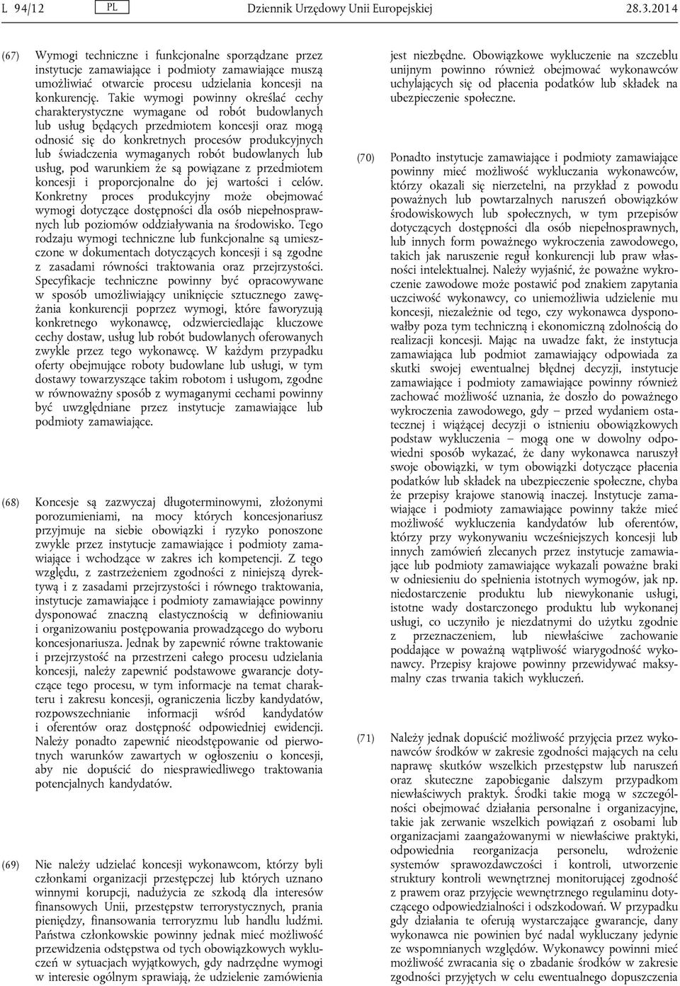 Takie wymogi powinny określać cechy charakterystyczne wymagane od robót budowlanych lub usług będących przedmiotem koncesji oraz mogą odnosić się do konkretnych procesów produkcyjnych lub świadczenia