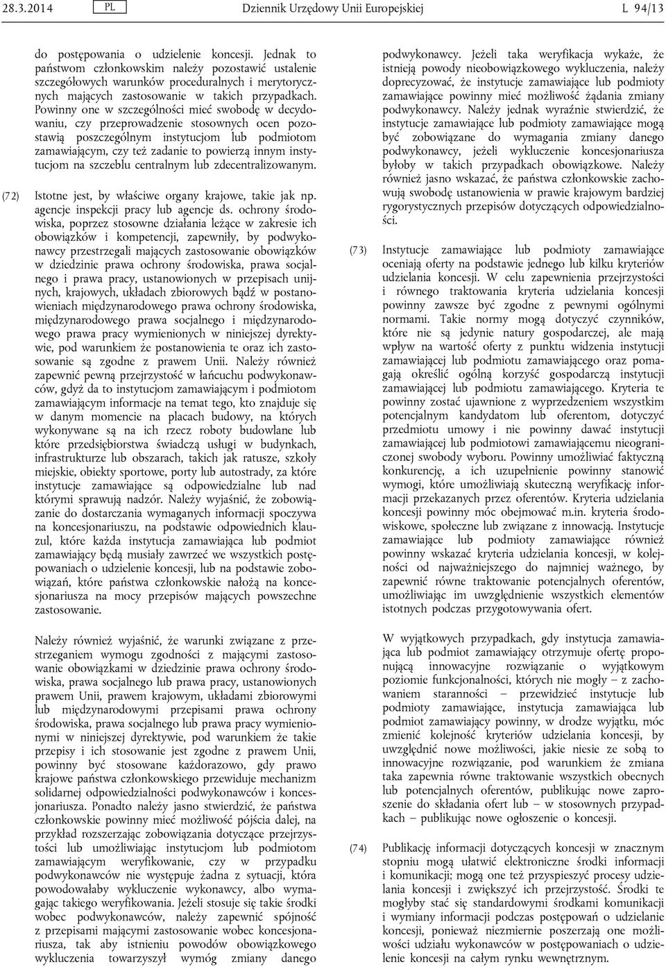 Powinny one w szczególności mieć swobodę w decydowaniu, czy przeprowadzenie stosownych ocen pozostawią poszczególnym instytucjom lub podmiotom zamawiającym, czy też zadanie to powierzą innym
