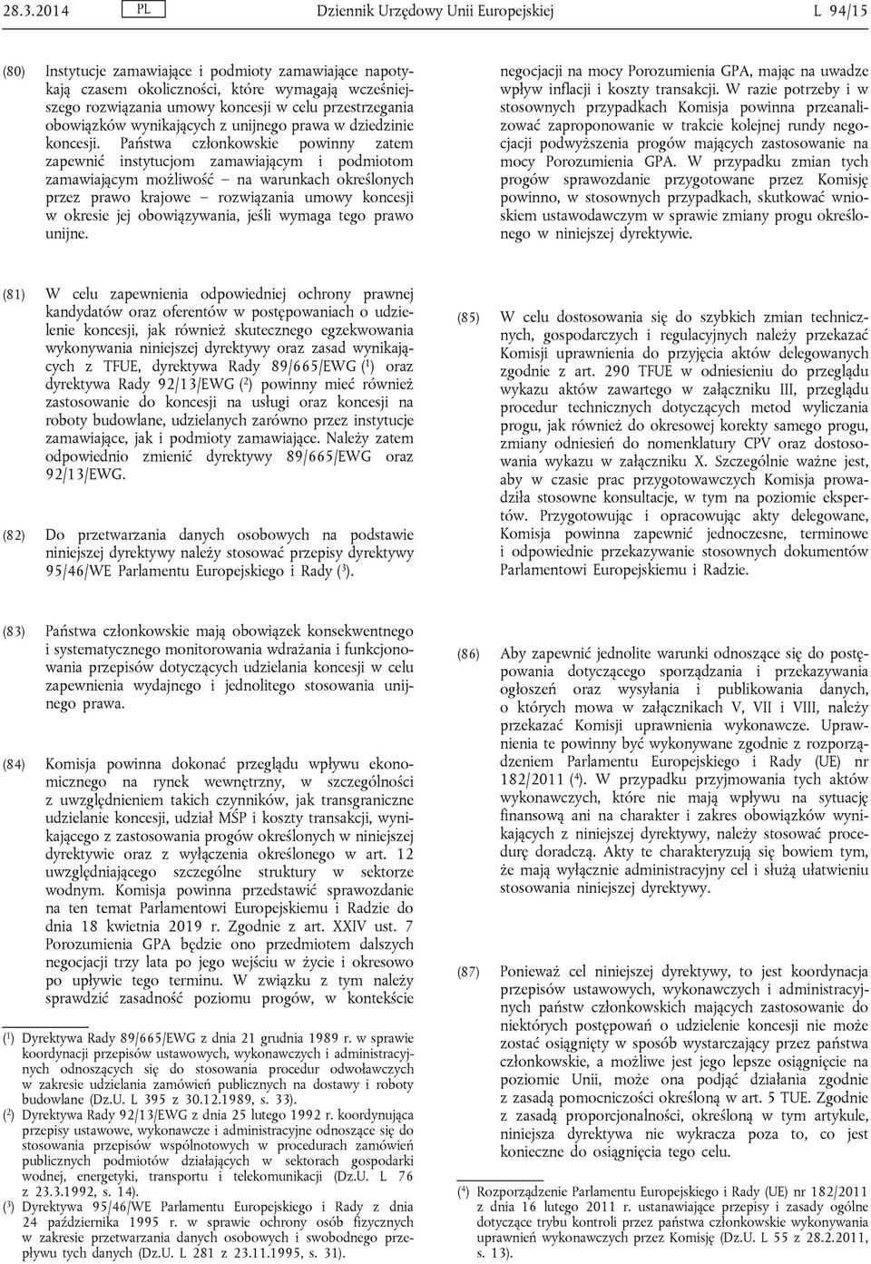 Państwa członkowskie powinny zatem zapewnić instytucjom zamawiającym i podmiotom zamawiającym możliwość na warunkach określonych przez prawo krajowe rozwiązania umowy koncesji w okresie jej