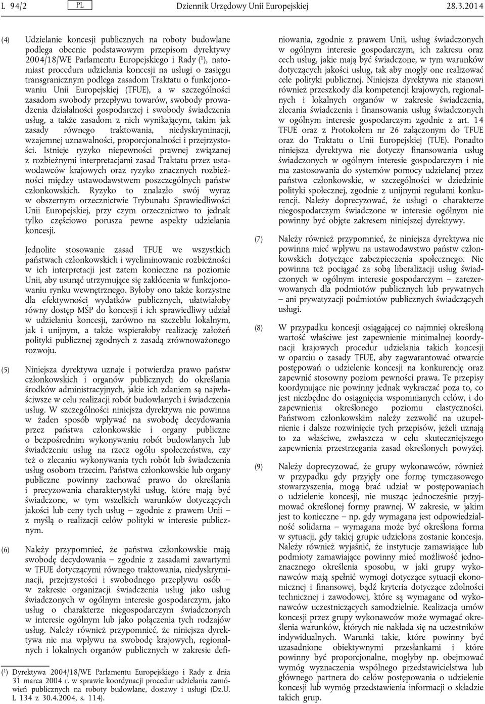 na usługi o zasięgu transgranicznym podlega zasadom Traktatu o funkcjonowaniu Unii Europejskiej (TFUE), a w szczególności zasadom swobody przepływu towarów, swobody prowadzenia działalności