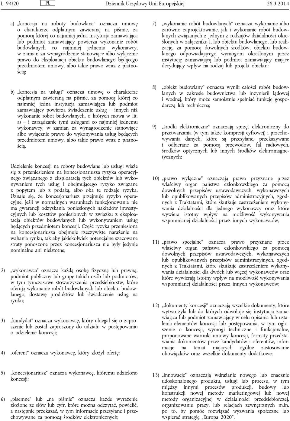 robót budowlanych co najmniej jednemu wykonawcy, w zamian za wynagrodzenie stanowiące albo wyłącznie prawo do eksploatacji obiektu budowlanego będącego przedmiotem umowy, albo takie prawo wraz z