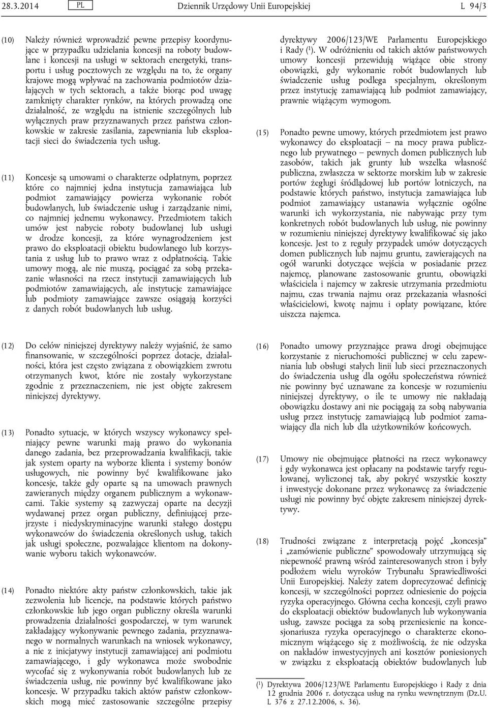 na których prowadzą one działalność, ze względu na istnienie szczególnych lub wyłącznych praw przyznawanych przez państwa członkowskie w zakresie zasilania, zapewniania lub eksploatacji sieci do