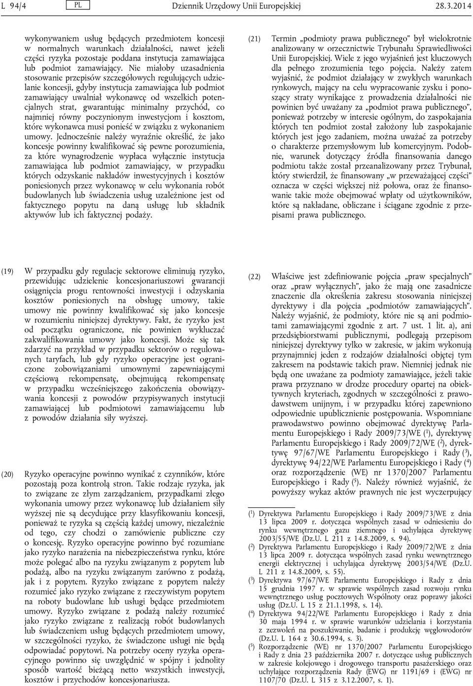 Nie miałoby uzasadnienia stosowanie przepisów szczegółowych regulujących udzielanie koncesji, gdyby instytucja zamawiająca lub podmiot zamawiający uwalniał wykonawcę od wszelkich potencjalnych strat,