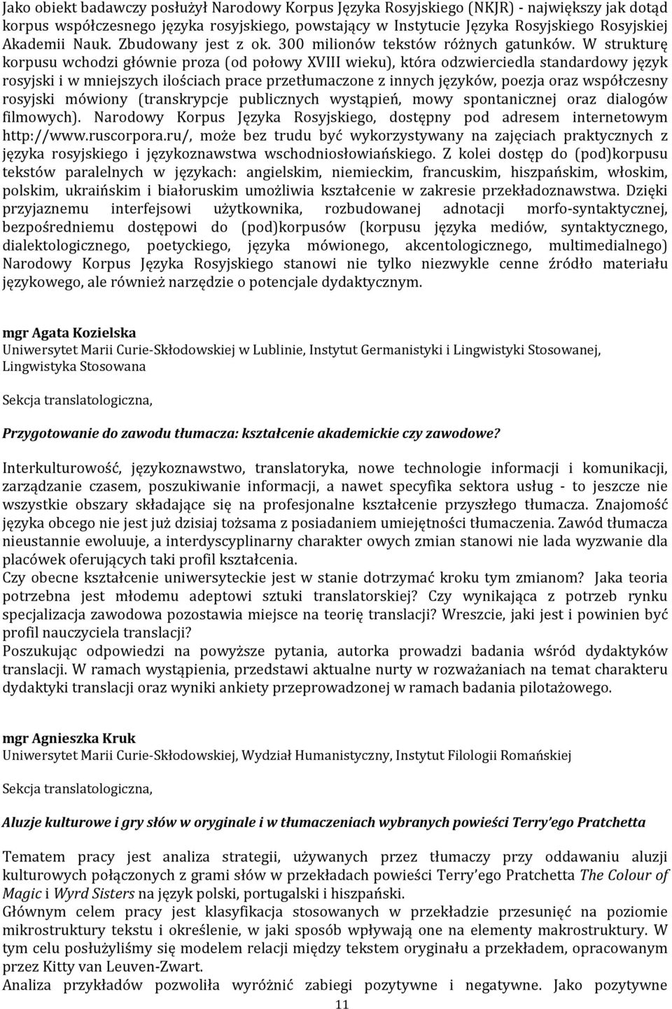 W strukturę korpusu wchodzi głównie proza (od połowy XVIII wieku), która odzwierciedla standardowy język rosyjski i w mniejszych ilościach prace przetłumaczone z innych języków, poezja oraz