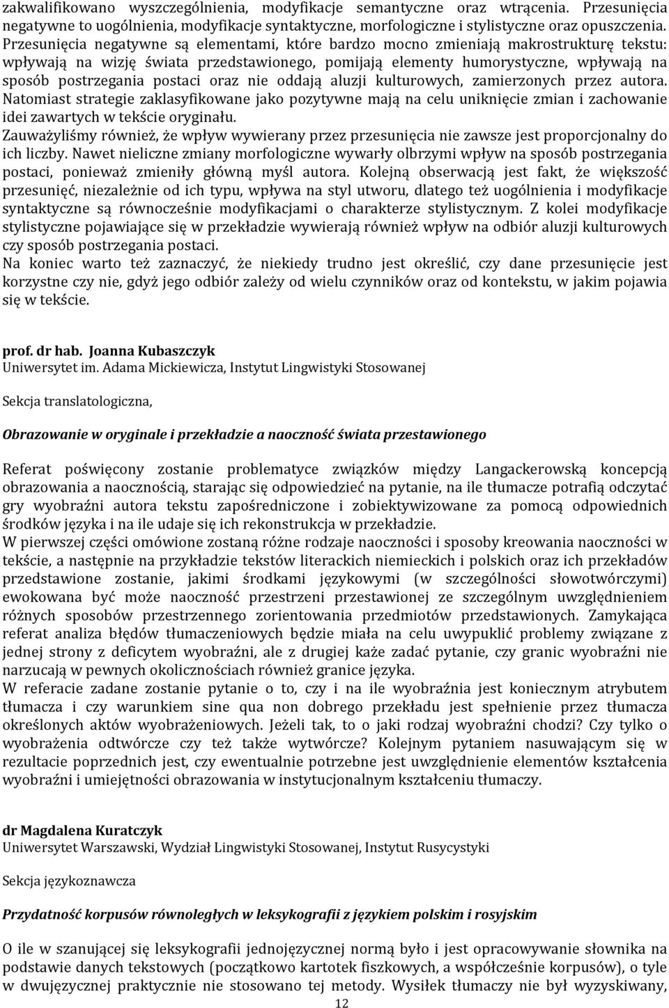 postaci oraz nie oddają aluzji kulturowych, zamierzonych przez autora. Natomiast strategie zaklasyfikowane jako pozytywne mają na celu uniknięcie zmian i zachowanie idei zawartych w tekście oryginału.