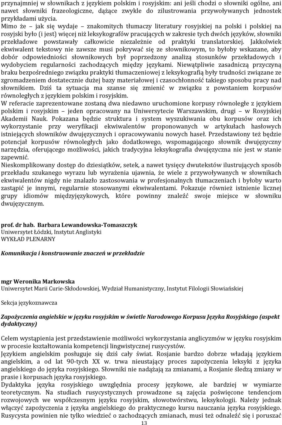 Mimo że jak się wydaje znakomitych tłumaczy literatury rosyjskiej na polski i polskiej na rosyjski było (i jest) więcej niż leksykografów pracujących w zakresie tych dwóch języków, słowniki