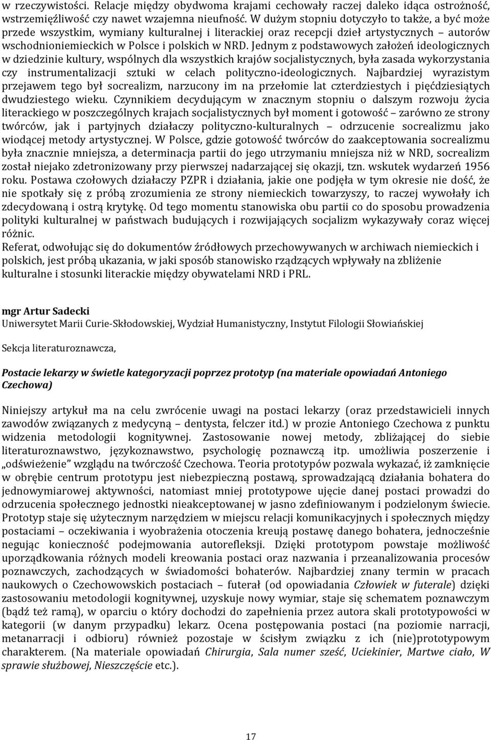 Jednym z podstawowych założeń ideologicznych w dziedzinie kultury, wspólnych dla wszystkich krajów socjalistycznych, była zasada wykorzystania czy instrumentalizacji sztuki w celach
