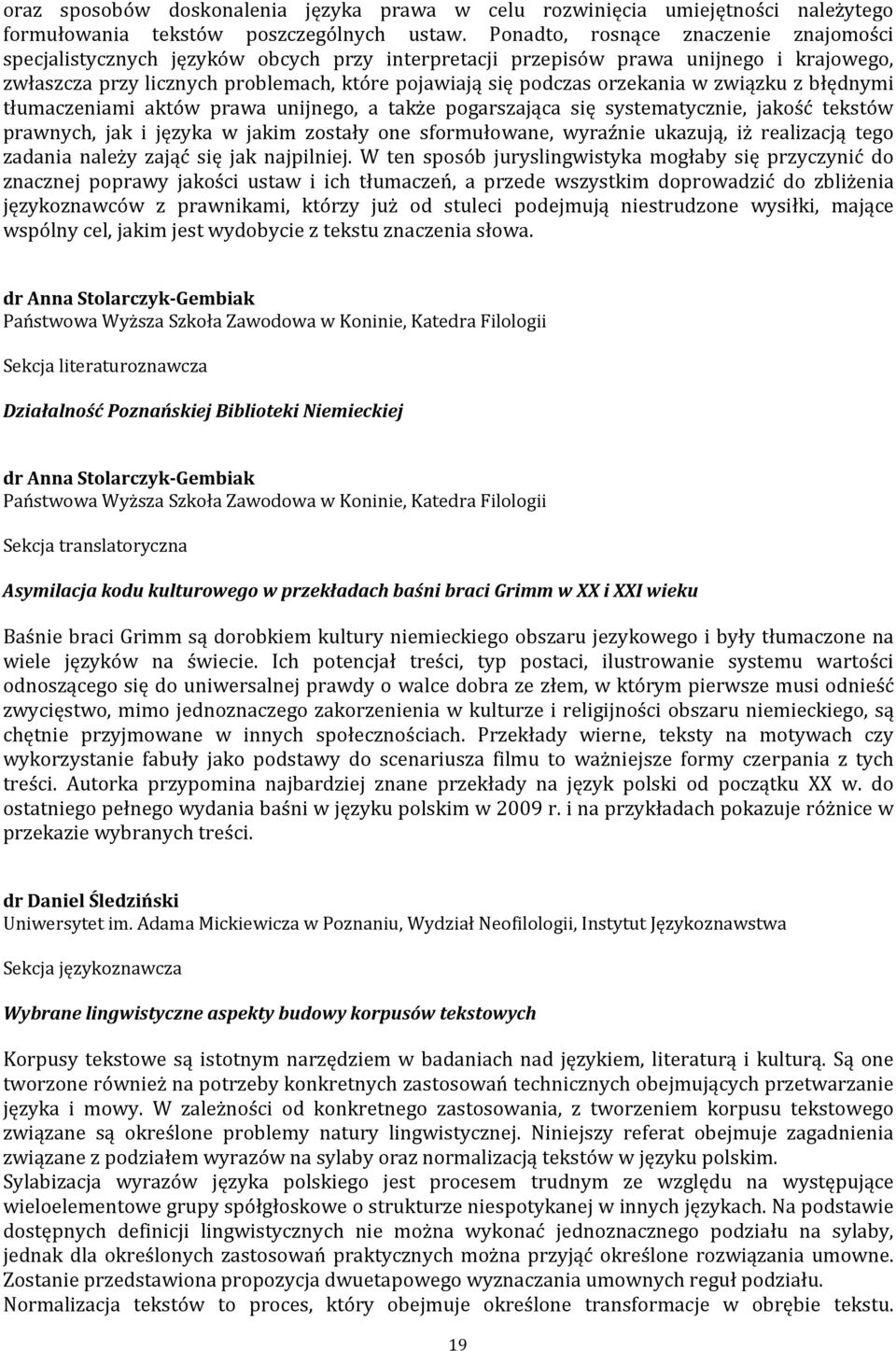 orzekania w związku z błędnymi tłumaczeniami aktów prawa unijnego, a także pogarszająca się systematycznie, jakość tekstów prawnych, jak i języka w jakim zostały one sformułowane, wyraźnie ukazują,