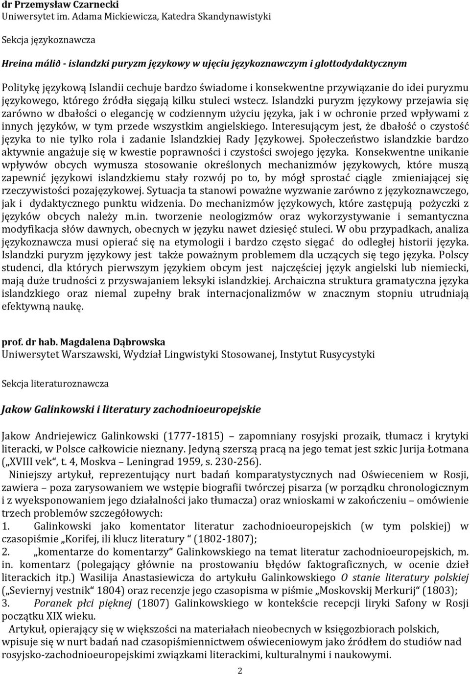 przywiązanie do idei puryzmu językowego, którego źródła sięgają kilku stuleci wstecz.