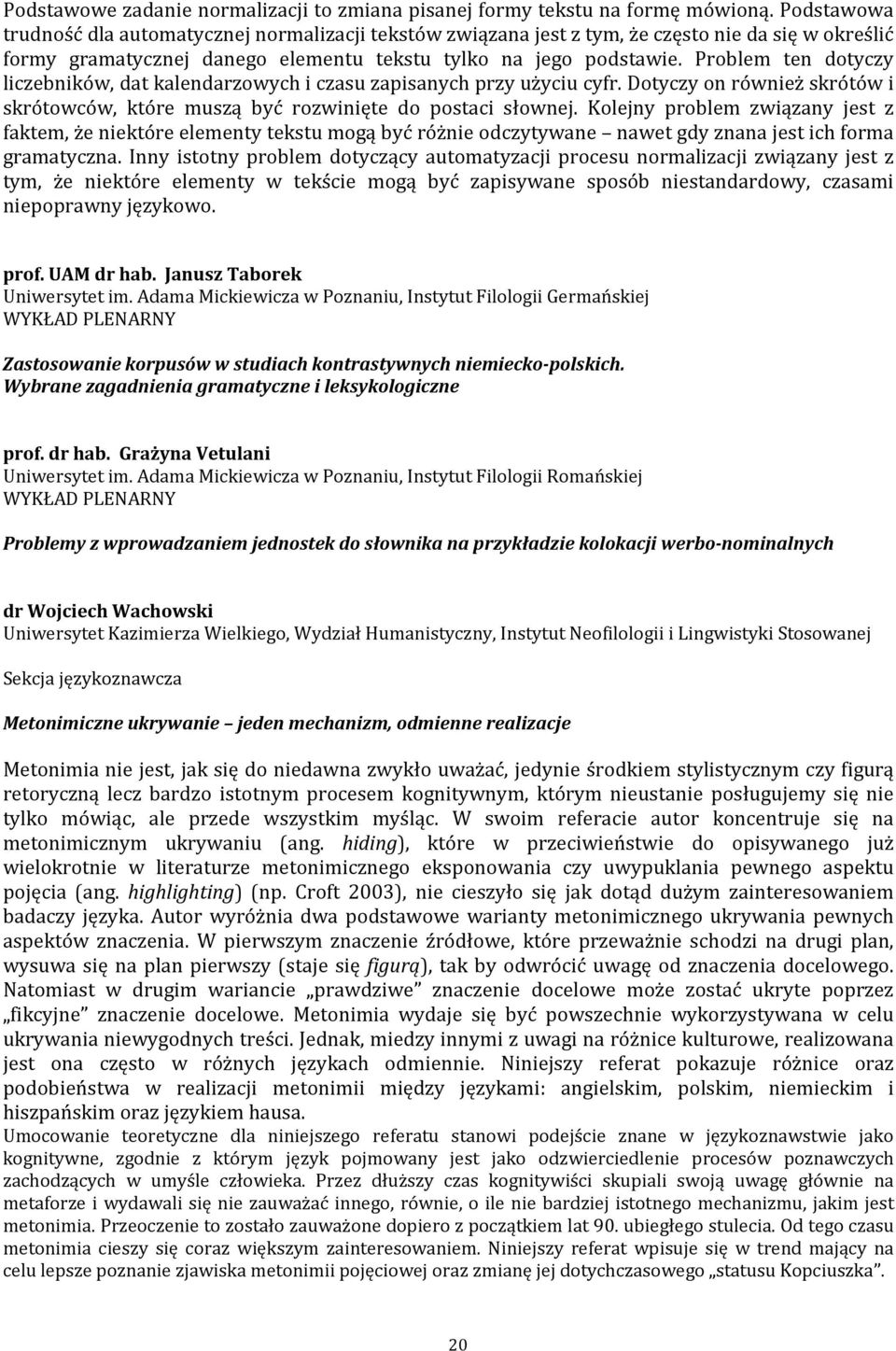Problem ten dotyczy liczebników, dat kalendarzowych i czasu zapisanych przy użyciu cyfr. Dotyczy on również skrótów i skrótowców, które muszą być rozwinięte do postaci słownej.