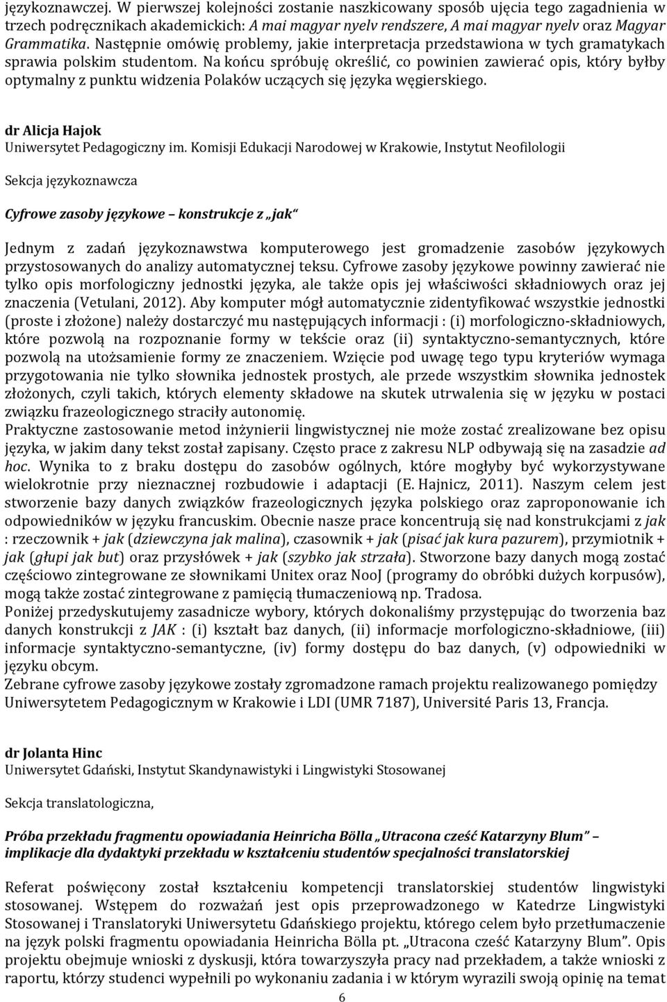 Następnie omówię problemy, jakie interpretacja przedstawiona w tych gramatykach sprawia polskim studentom.