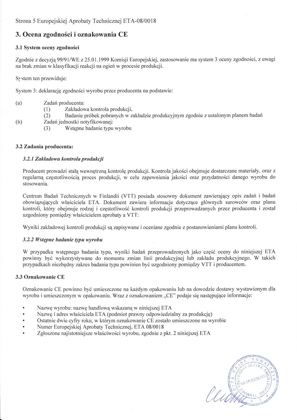 producenta: (1) Zakładowa kontrola produkcji, (Ż) Badanie próbek pobranych w zakładzie produkcyjnym zgodnie z ustalonym planem badań Zadan jednostki notyfikowanej: (3) Wstępne badanie Ępu wyrobu (a)