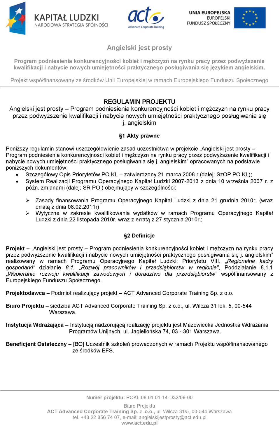 angielskim 1 Akty prawne Poniższy regulamin stanowi uszczegółowienie zasad uczestnictwa w projekcie Angielski jest prosty kwalifikacji i nabycie nowych umiejętności praktycznego posługiwania 