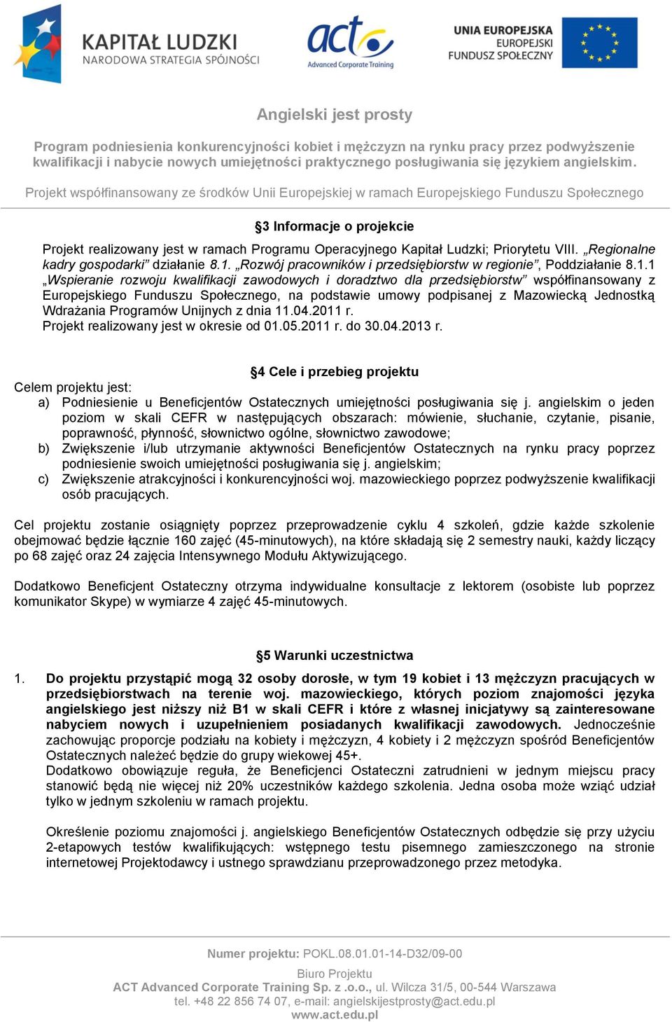 1 Wspieranie rozwoju kwalifikacji zawodowych i doradztwo dla przedsiębiorstw współfinansowany z Europejskiego Funduszu Społecznego, na podstawie umowy podpisanej z Mazowiecką Jednostką Wdrażania