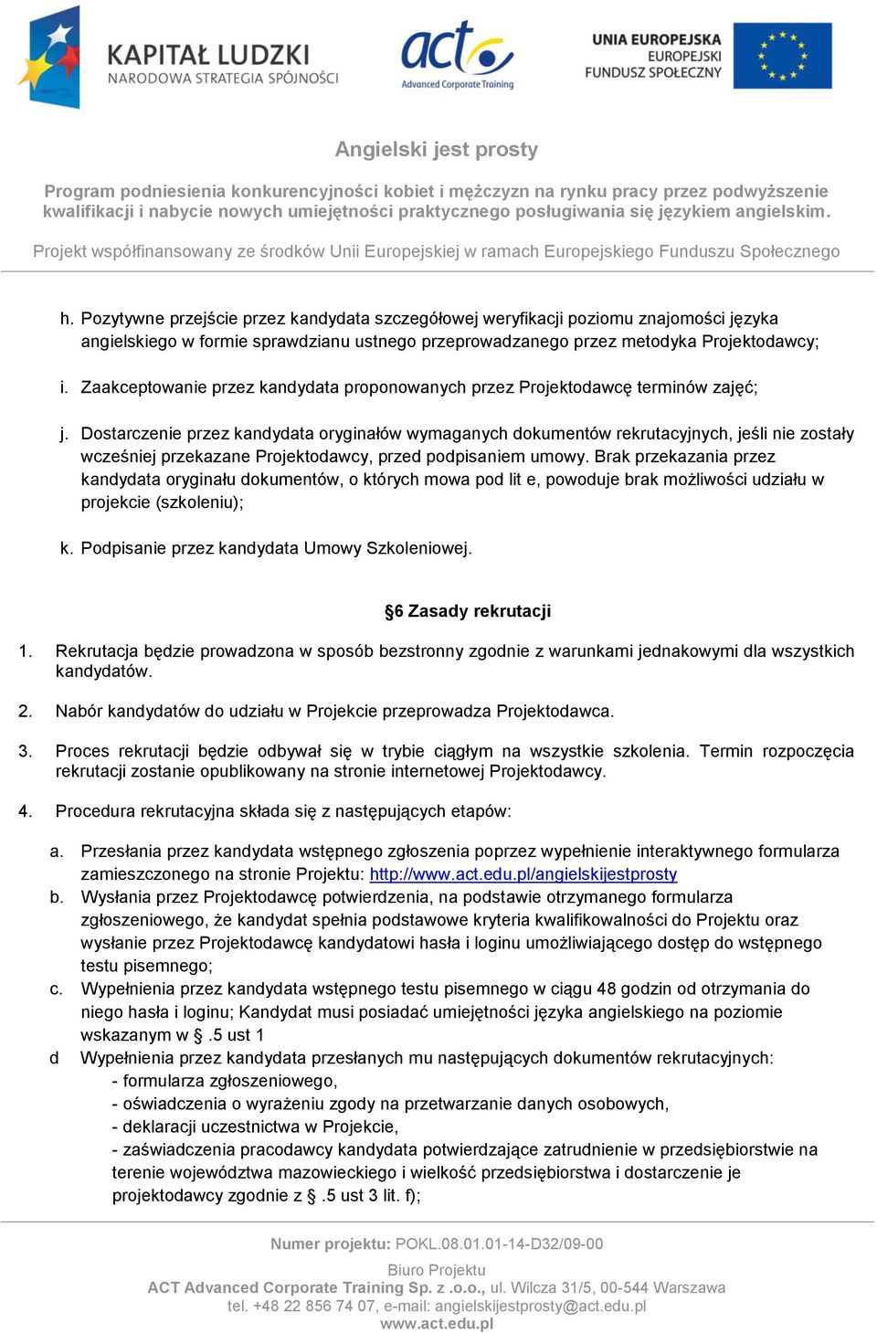 Dostarczenie przez kandydata oryginałów wymaganych dokumentów rekrutacyjnych, jeśli nie zostały wcześniej przekazane Projektodawcy, przed podpisaniem umowy.