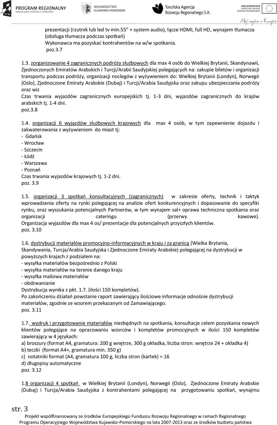 zorganizowanie 4 zagranicznych podróży służbowych dla max 4 osób do Wielkiej Brytanii, Skandynawii, Zjednoczonych Emiratów Arabskich i Turcji/Arabii Saudyjskiej polegających na: zakupie biletów i