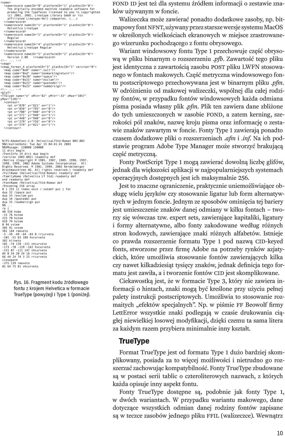 bitmapowy font NFNT, używany przez starsze wersje systemu MacOS w określonych wielkościach ekranowych w miejsce zrastrowanego wizerunku pochodzącego z fontu obrysowego.