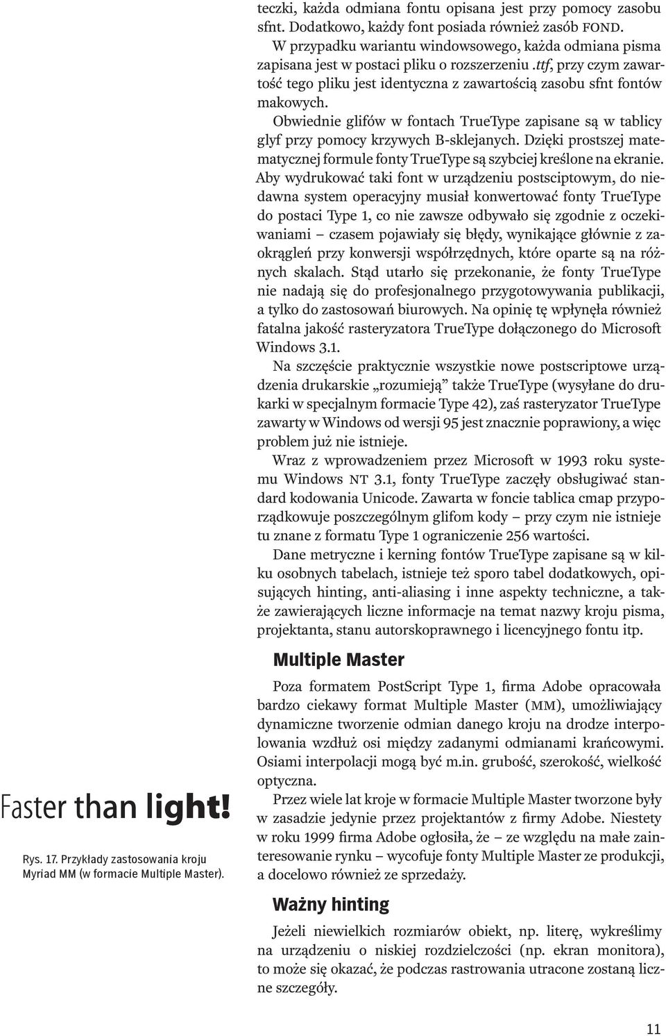 Obwiednie glifów w fontach TrueType zapisane są w tablicy glyf przy pomocy krzywych B-sklejanych. Dzięki prostszej matematycznej formule fonty TrueType są szybciej kreślone na ekranie.