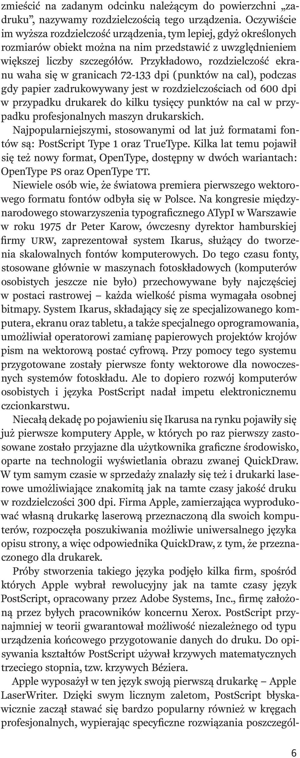 Przykładowo, rozdzielczość ekranu waha się w granicach 72-133 dpi (punktów na cal), podczas gdy papier zadrukowywany jest w rozdzielczościach od 600 dpi w przypadku drukarek do kilku tysięcy punktów