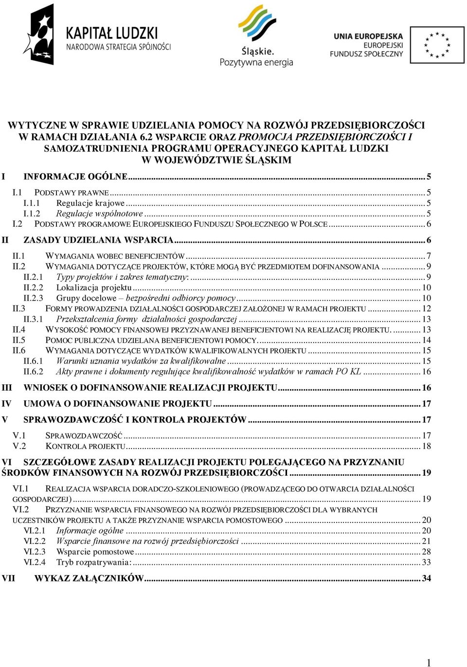 .. 5 I.1.2 Regulacje wspólnotowe... 5 I.2 PODSTAWY PROGRAMOWE EUROPEJSKIEGO FUNDUSZU SPOŁECZNEGO W POLSCE... 6 II ZASADY UDZIELANIA WSPARCIA... 6 II.1 WYMAGANIA WOBEC BENEFICJENTÓW... 7 II.