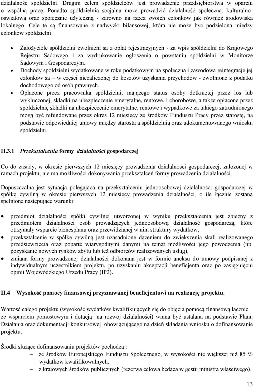 Cele te są finansowane z nadwyżki bilansowej, która nie może być podzielona między członków spółdzielni.