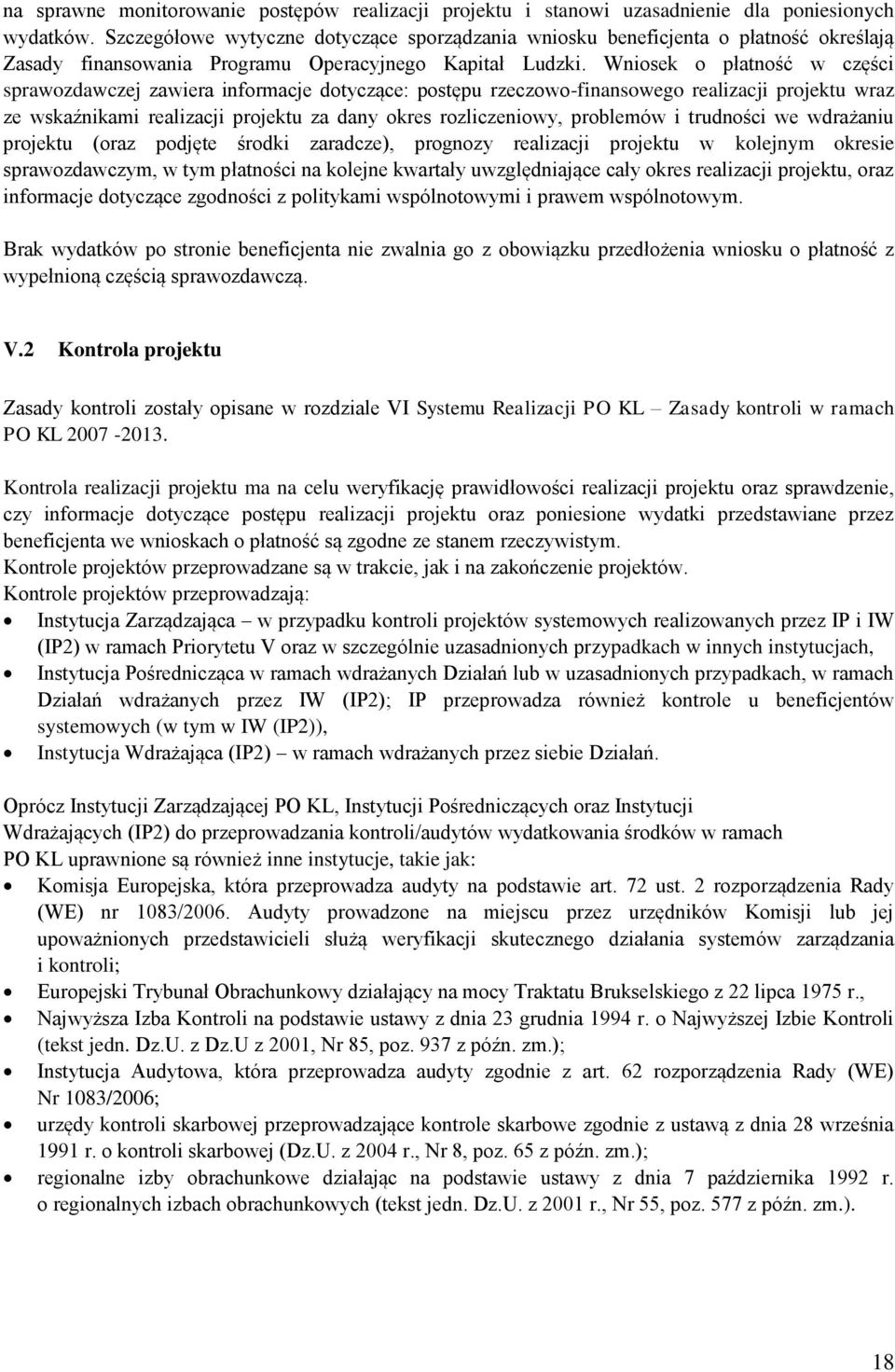 Wniosek o płatność w części sprawozdawczej zawiera informacje dotyczące: postępu rzeczowo-finansowego realizacji projektu wraz ze wskaźnikami realizacji projektu za dany okres rozliczeniowy,
