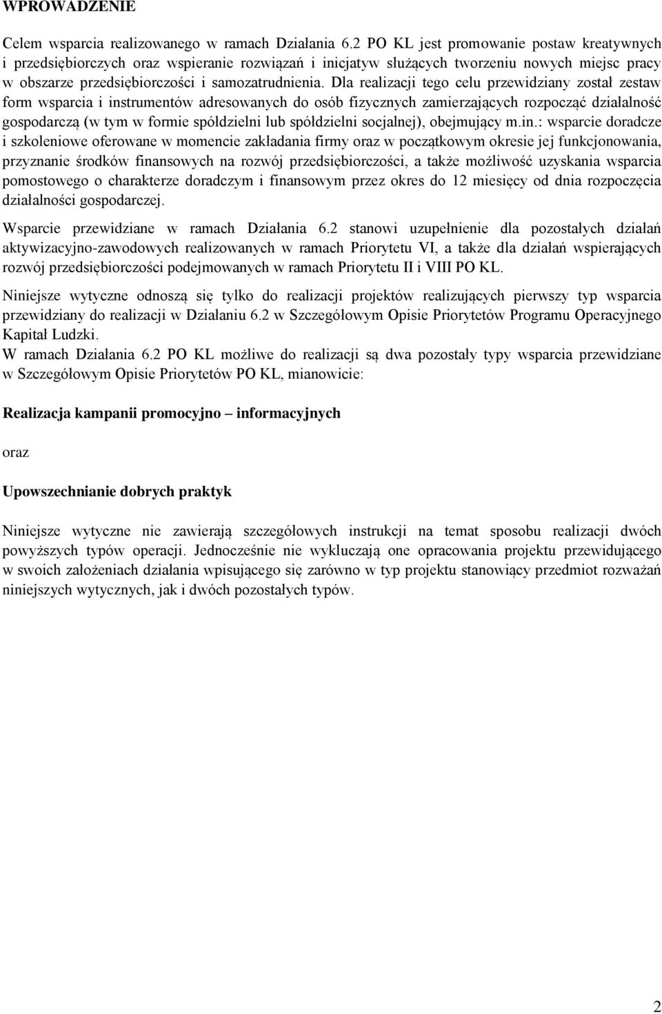 Dla realizacji tego celu przewidziany został zestaw form wsparcia i instrumentów adresowanych do osób fizycznych zamierzających rozpocząć działalność gospodarczą (w tym w formie spółdzielni lub