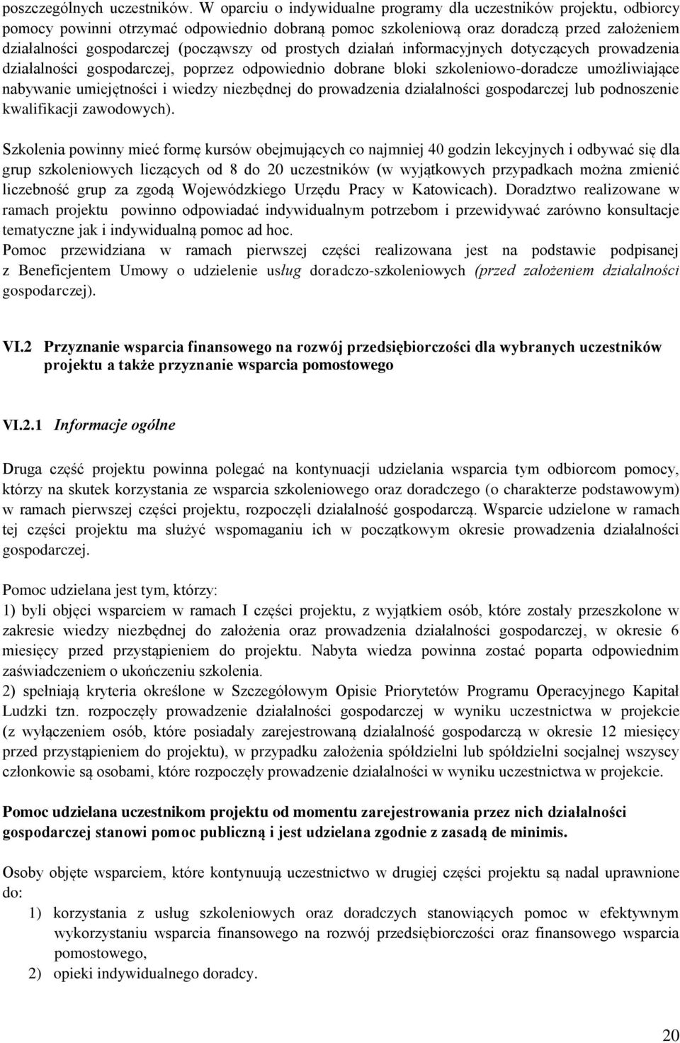 od prostych działań informacyjnych dotyczących prowadzenia działalności gospodarczej, poprzez odpowiednio dobrane bloki szkoleniowo-doradcze umożliwiające nabywanie umiejętności i wiedzy niezbędnej