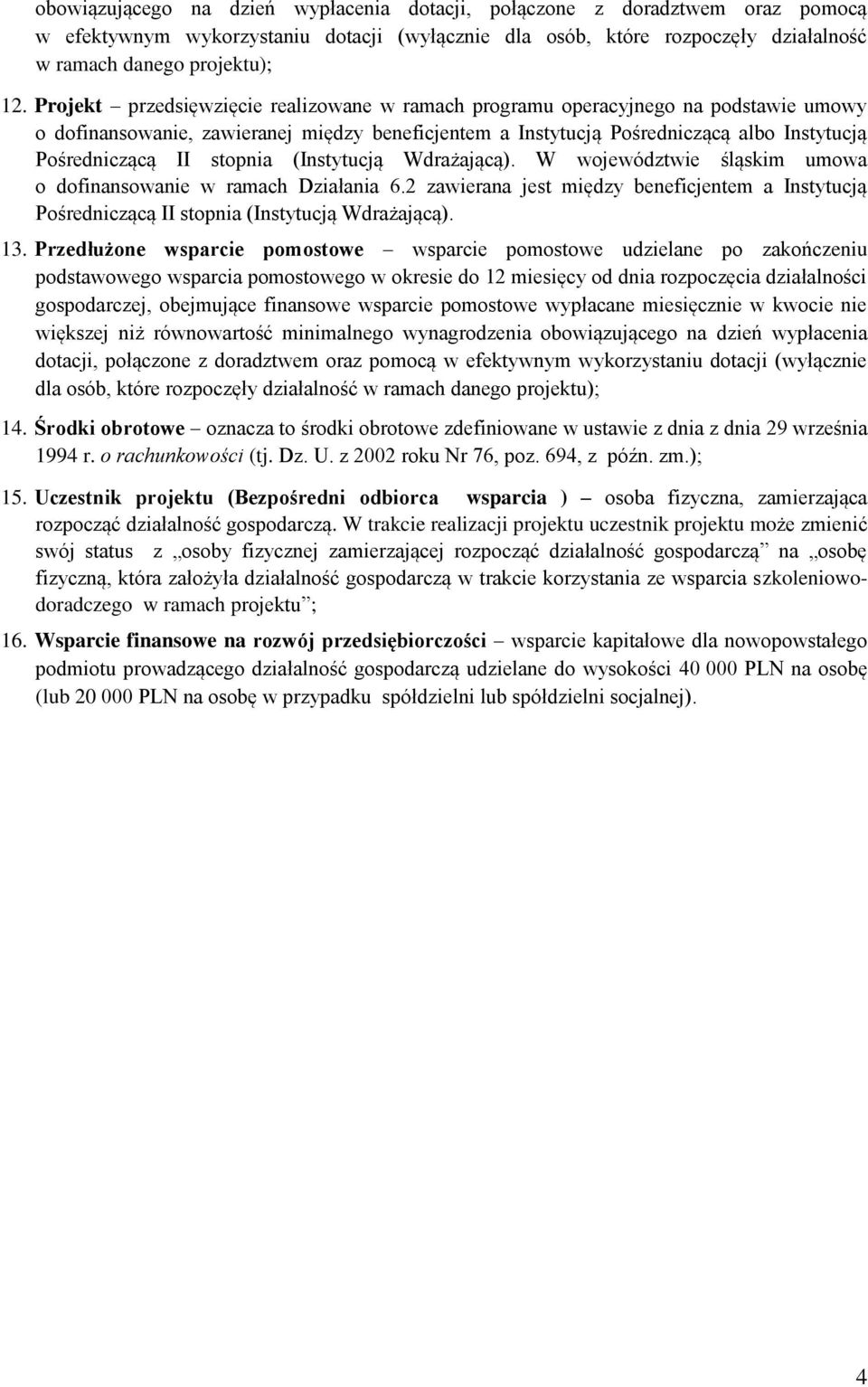 stopnia (Instytucją Wdrażającą). W województwie śląskim umowa o dofinansowanie w ramach Działania 6.2 zawierana jest między beneficjentem a Instytucją Pośredniczącą II stopnia (Instytucją Wdrażającą).