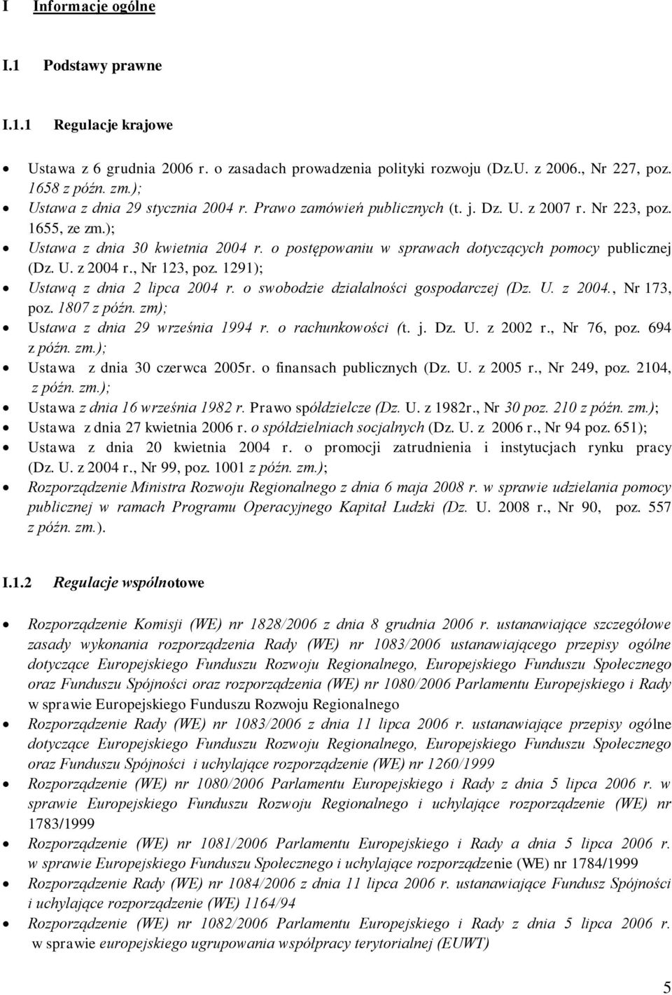 o postępowaniu w sprawach dotyczących pomocy publicznej (Dz. U. z 2004 r., Nr 123, poz. 1291); Ustawą z dnia 2 lipca 2004 r. o swobodzie działalności gospodarczej (Dz. U. z 2004., Nr 173, poz.