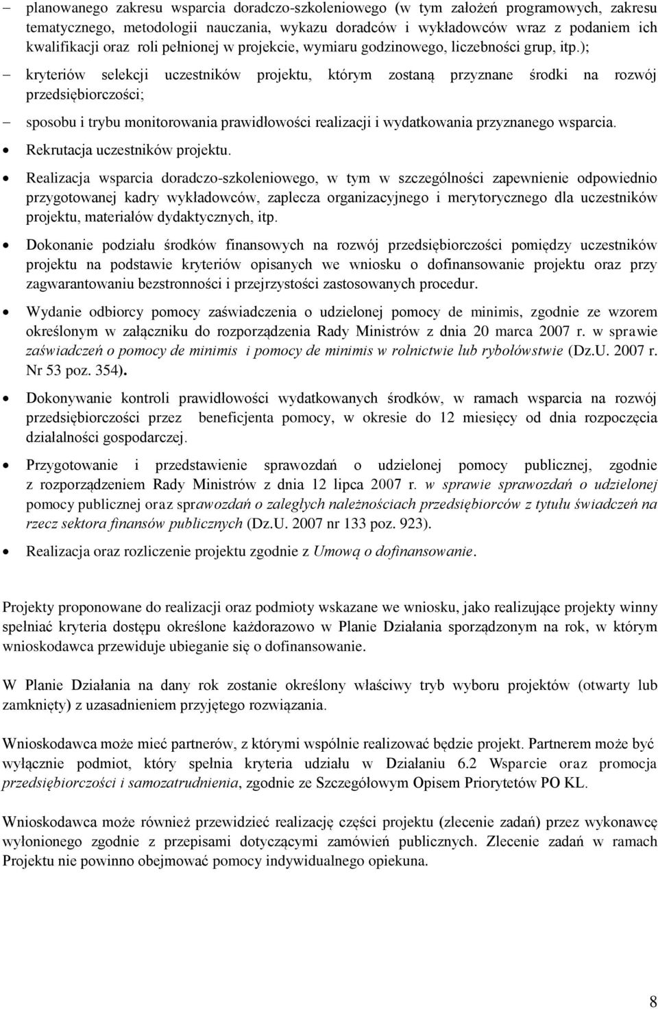 ); kryteriów selekcji uczestników projektu, którym zostaną przyznane środki na rozwój przedsiębiorczości; sposobu i trybu monitorowania prawidłowości realizacji i wydatkowania przyznanego wsparcia.