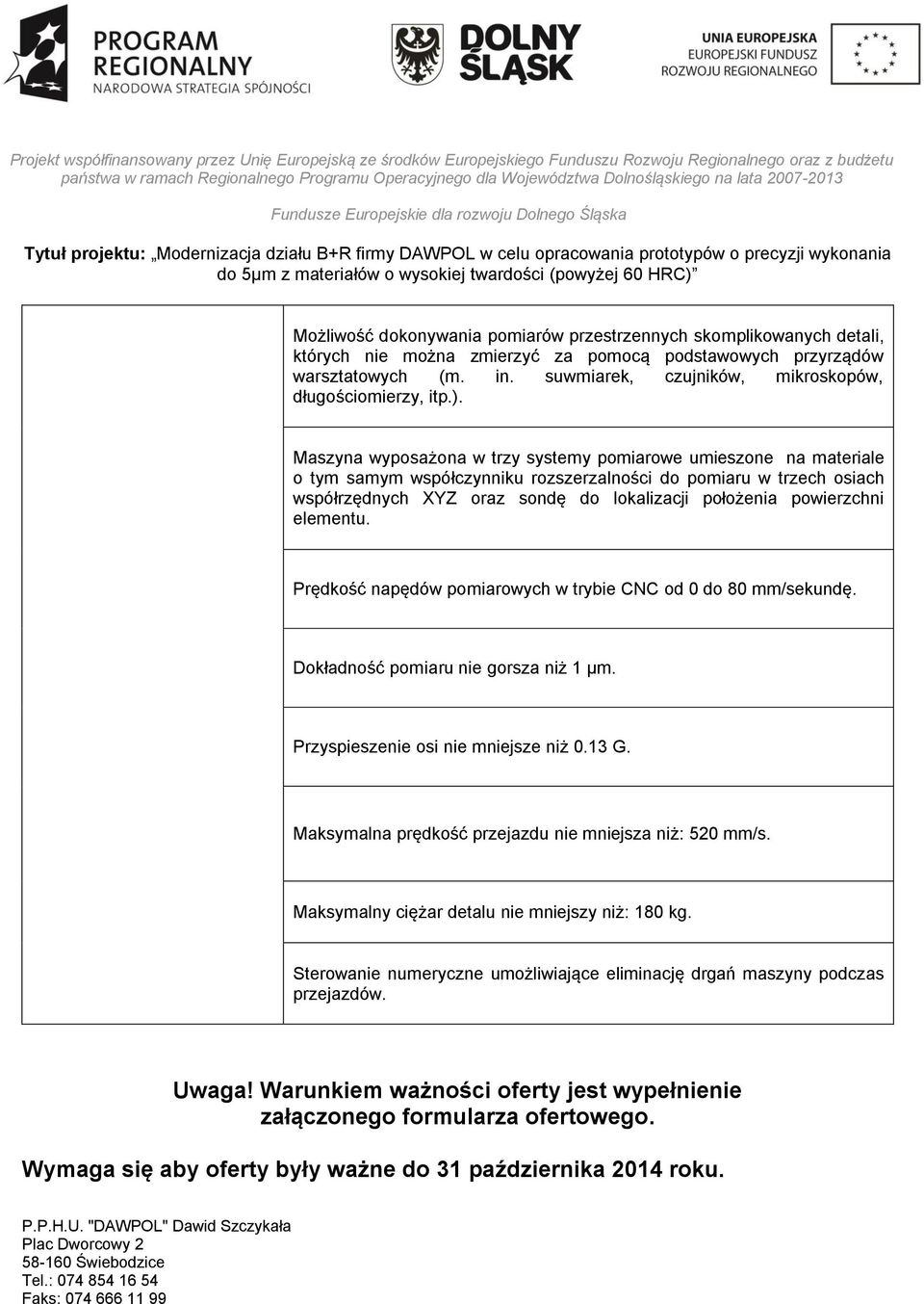 Maszyna wyposażona w trzy systemy pomiarowe umieszone na materiale o tym samym współczynniku rozszerzalności do pomiaru w trzech osiach współrzędnych XYZ oraz sondę do lokalizacji położenia