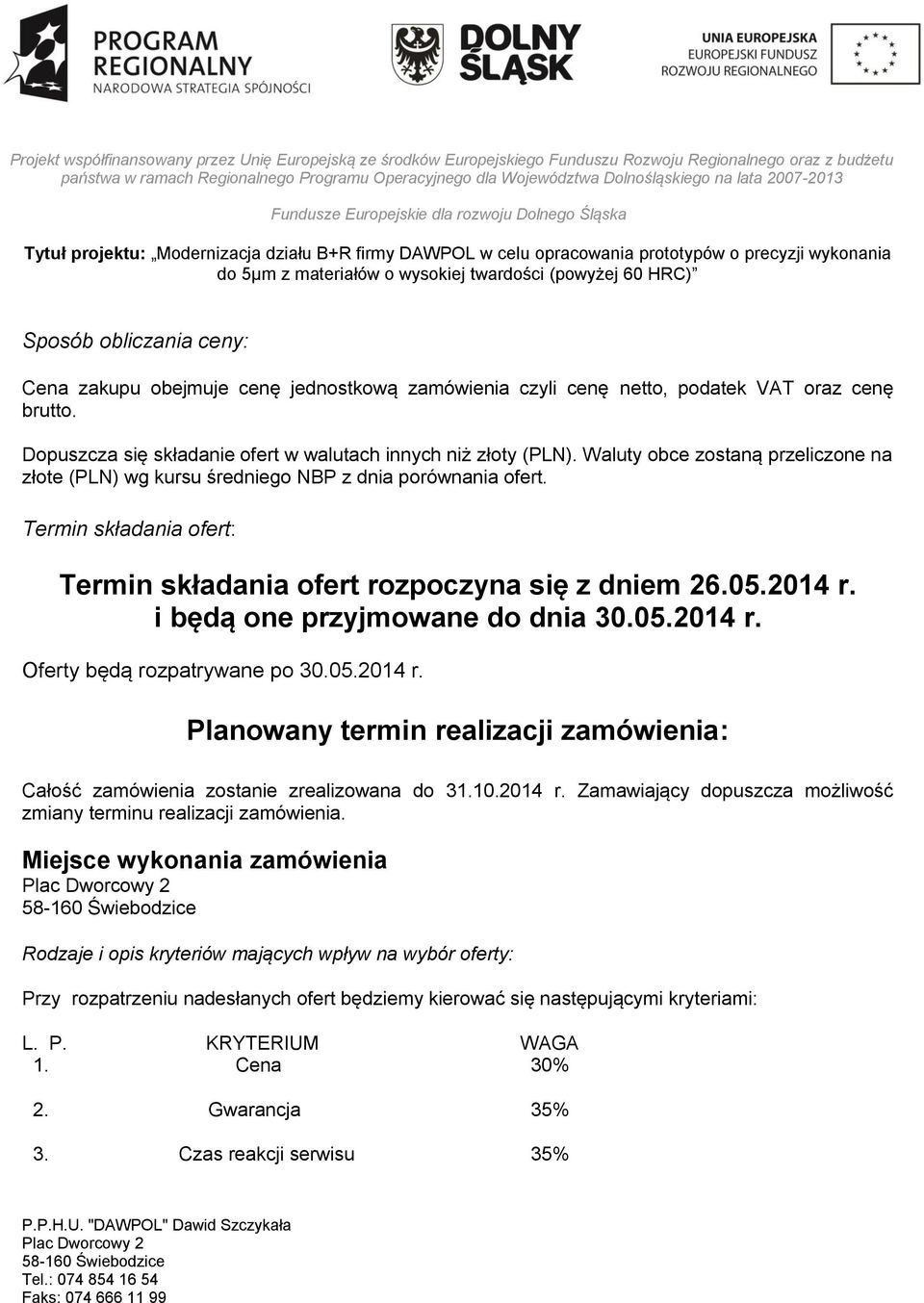 i będą one przyjmowane do dnia 30.05.2014 r. Oferty będą rozpatrywane po 30.05.2014 r. Planowany termin realizacji zamówienia: Całość zamówienia zostanie zrealizowana do 31.10.2014 r. Zamawiający dopuszcza możliwość zmiany terminu realizacji zamówienia.