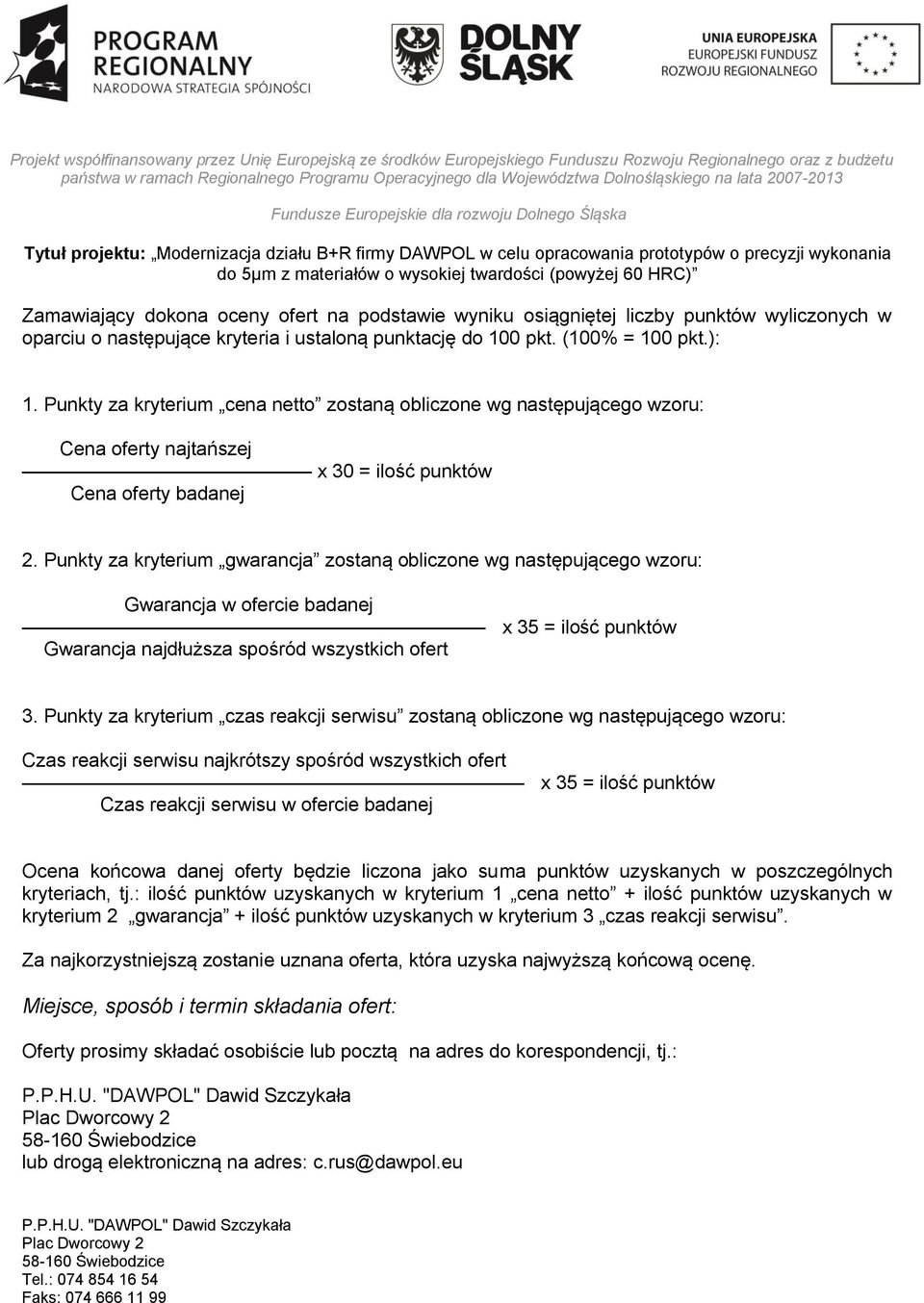 Punkty za kryterium gwarancja zostaną obliczone wg następującego wzoru: Gwarancja w ofercie badanej x 35 = ilość punktów Gwarancja najdłuższa spośród wszystkich ofert 3.