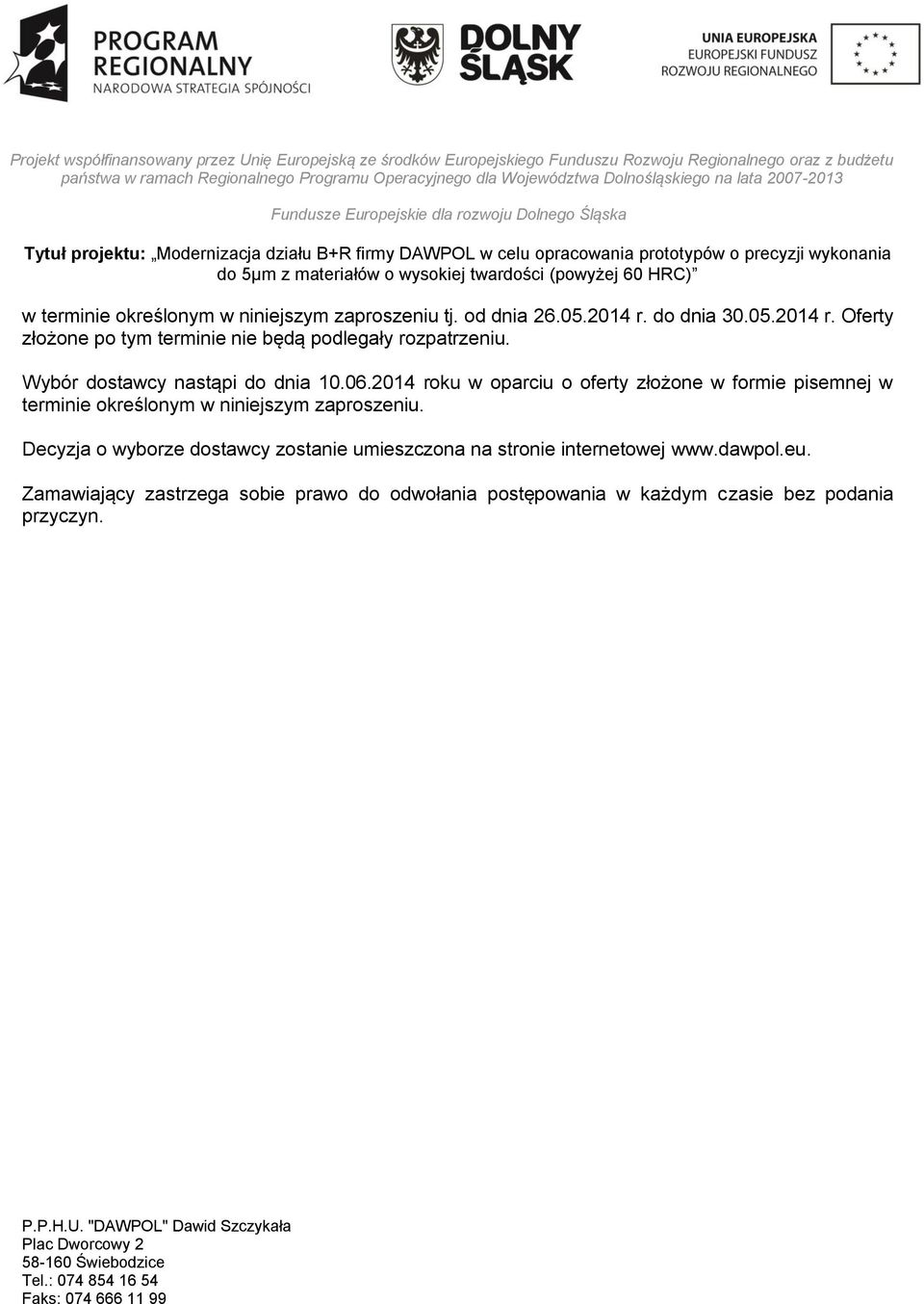 06.2014 roku w oparciu o oferty złożone w formie pisemnej w terminie określonym w niniejszym zaproszeniu.