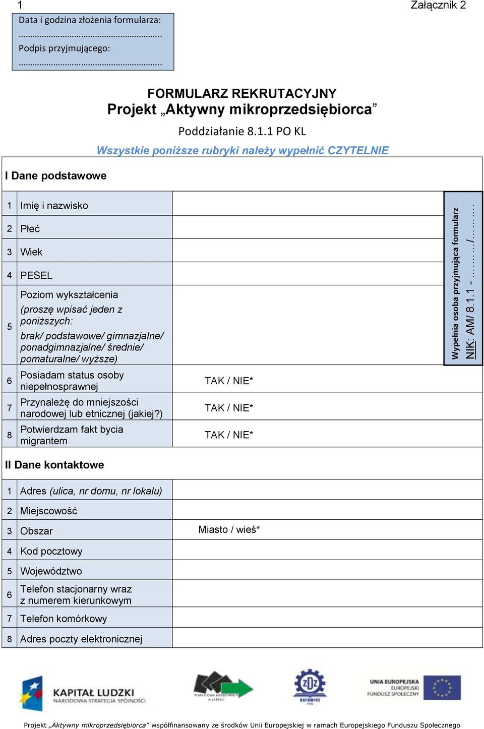 1 PO KL Wszystkie poniższe rubryki należy wypełnić CZYTELNIE 1 Imię i nazwisko 2 Płeć 3 Wiek 4 PESEL 5 6 7 8 Poziom wykształcenia (proszę wpisać jeden z poniższych: brak/ podstawowe/ gimnazjalne/