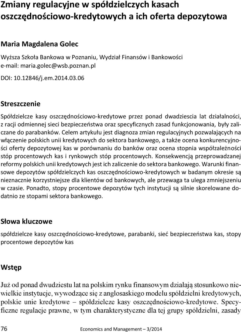 06 Streszczenie Spółdzielcze kasy oszczędnościowo-kredytowe przez ponad dwadziescia lat działalności, z racji odmiennej sieci bezpieczeństwa oraz specyficznych zasad funkcjonowania, były zaliczane do