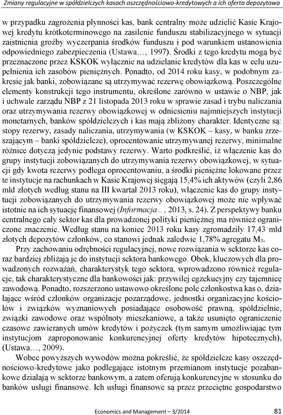 Środki z tego kredytu mogą być przeznaczone przez KSKOK wyłącznie na udzielanie kredytów dla kas w celu uzupełnienia ich zasobów pieniężnych.