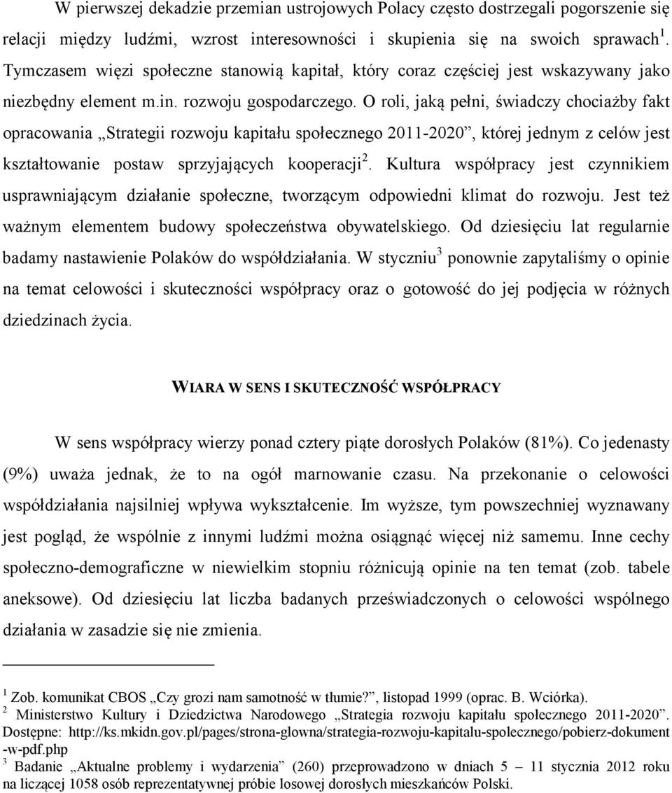 O roli, jaką pełni, świadczy chociażby fakt opracowania Strategii rozwoju kapitału społecznego 2011-2020, której jednym z celów jest kształtowanie postaw sprzyjających kooperacji 2.