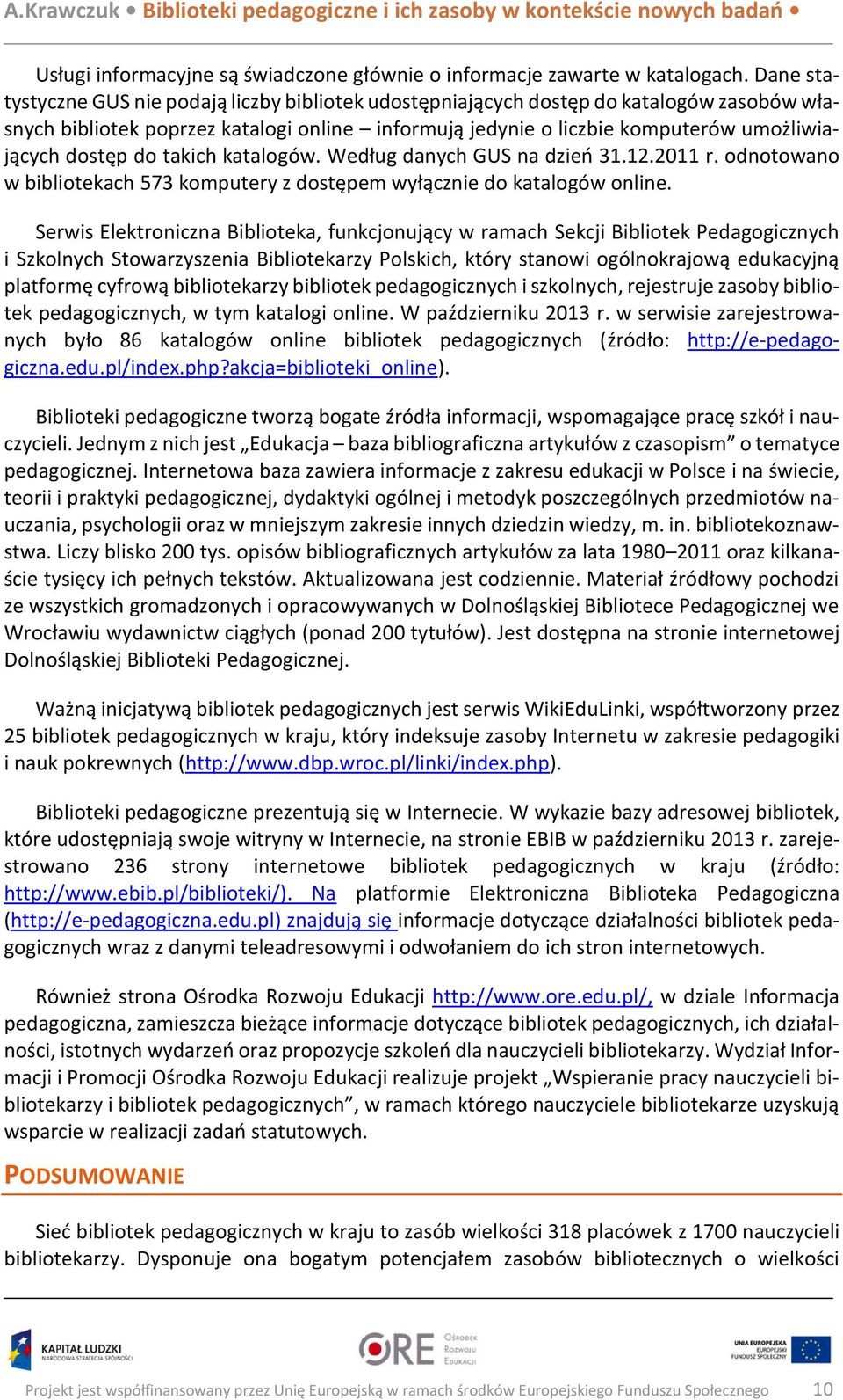 do takich katalogów. Według danych GUS na dzień 31.12.2011 r. odnotowano w bibliotekach 573 komputery z dostępem wyłącznie do katalogów online.